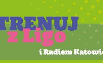 Trenuj z Ligo i Radiem Katowice